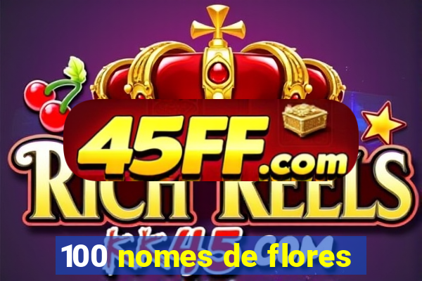 100 nomes de flores
